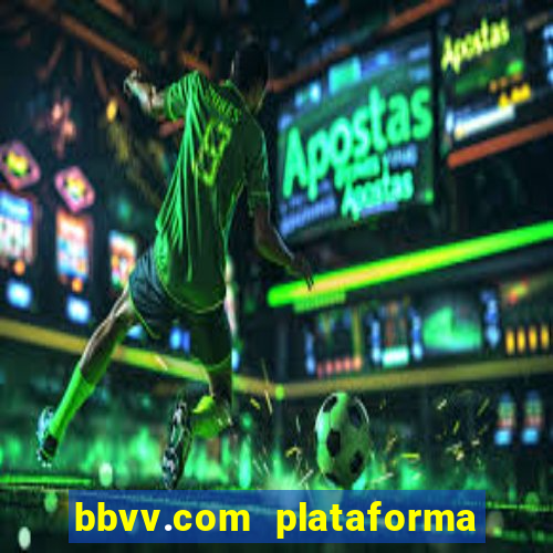 bbvv.com plataforma de jogos